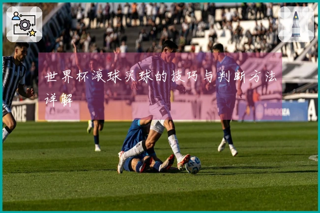 世界杯滚球买球的技巧与判断方法详解
